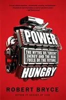 Fame di energia: I miti dell'energia verde e i veri combustibili del futuro - Power Hungry: The Myths of Green Energy and the Real Fuels of the Future