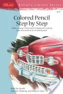 Matita colorata passo dopo passo: Esplora una gamma di stili e tecniche per creare le tue opere d'arte con le matite colorate - Colored Pencil Step by Step: Explore a Range of Styles and Techniques for Creating Your Own Works of Art in Colored Pencils