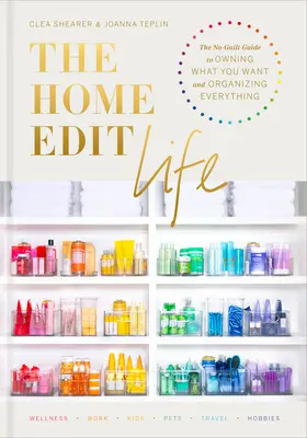 La vita di Home Edit: La guida senza sensi di colpa per possedere ciò che si vuole e organizzare ogni cosa - The Home Edit Life: The No-Guilt Guide to Owning What You Want and Organizing Everything