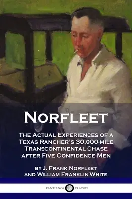 Norfleet: Le esperienze reali dell'inseguimento transcontinentale di 30.000 miglia di un rancher texano a cinque uomini di fiducia - Norfleet: The Actual Experiences of a Texas Rancher's 30,000-mile Transcontinental Chase after Five Confidence Men