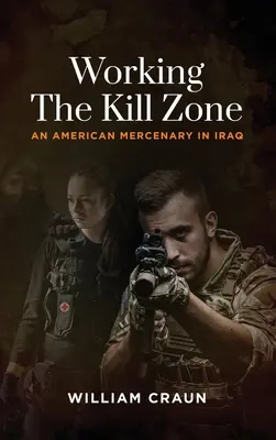 Lavorare nella zona di morte: Un mercenario americano in Iraq - Working the Kill Zone: An American Mercenary in Iraq