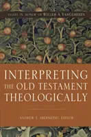 Interpretare teologicamente l'Antico Testamento: Saggi in onore di Willem A. Vangemeren - Interpreting the Old Testament Theologically: Essays in Honor of Willem A. Vangemeren