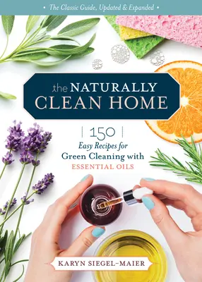La casa naturalmente pulita, 3a edizione: 150 ricette non tossiche per pulire e disinfettare con gli oli essenziali - The Naturally Clean Home, 3rd Edition: 150 Nontoxic Recipes for Cleaning and Disinfecting with Essential Oils
