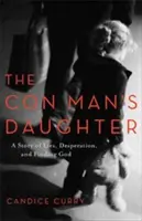 La figlia del truffatore: Una storia di bugie, disperazione e ricerca di Dio - The Con Man's Daughter: A Story of Lies, Desperation, and Finding God