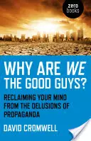 Perché siamo noi i buoni? Recuperare la mente dalle illusioni della propaganda - Why Are We the Good Guys?: Reclaiming Your Mind from the Delusions of Propaganda