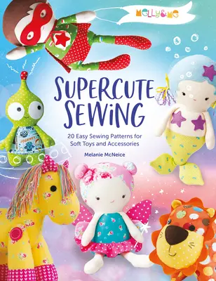 Melly & Me: Supercute Sewing: 20 facili modelli da cucire per giocattoli morbidi e accessori - Melly & Me: Supercute Sewing: 20 Easy Sewing Patterns for Soft Toys and Accessories