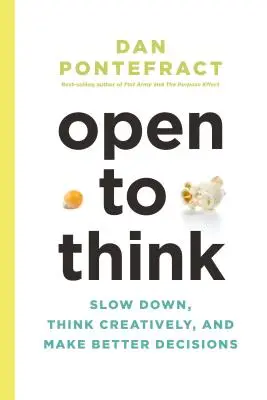 Aprire il pensiero: rallentare, pensare in modo creativo e prendere decisioni migliori - Open to Think: Slow Down, Think Creatively and Make Better Decisions