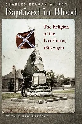 Battezzati nel sangue: La religione della causa persa, 1865-1920 - Baptized in Blood: The Religion of the Lost Cause, 1865-1920