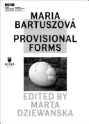 Maria Bartuszov: Forme provvisorie - Maria Bartuszov: Provisional Forms