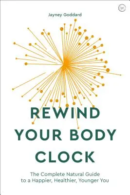 Riavvolgere l'orologio del corpo: La guida naturale completa per una vita più felice, sana e giovane - Rewind Your Body Clock: The Complete Natural Guide to a Happier, Healthier, Younger You