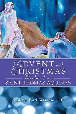 La saggezza dell'Avvento e del Natale di San Tommaso d'Aquino: Scritture e preghiere quotidiane insieme alle parole di San Tommaso d'Aquino - Advent and Christmas Wisdom from Saint Thomas Aquinas: Daily Scripture and Prayers Together with Saint Thomas Aquinas's Own Words