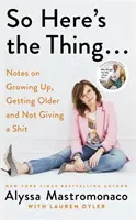 Ecco come stanno le cose: appunti su come crescere, invecchiare e fregarsene - So Here's the Thing - Notes on Growing Up, Getting Older and Not Giving a Shit