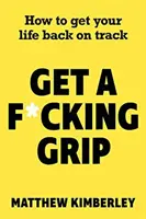 Get a F*cking Grip - Come rimettere in carreggiata la propria vita - Get a F*cking Grip - How to Get Your Life Back on Track