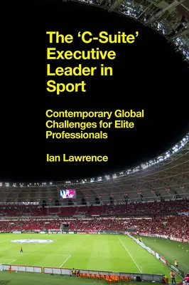 Il leader esecutivo della 'c-Suite' nello sport: Le sfide globali contemporanee per i professionisti d'élite - The 'c-Suite' Executive Leader in Sport: Contemporary Global Challenges for Elite Professionals