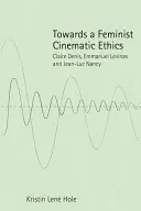 Verso un'etica cinematografica femminista: Claire Denis, Emmanuel Levinas e Jean-Luc Nancy - Towards a Feminist Cinematic Ethics: Claire Denis, Emmanuel Levinas and Jean-Luc Nancy