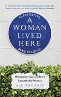 Una donna ha vissuto qui: Targhe blu alternative, per ricordare le donne londinesi degne di nota - A Woman Lived Here: Alternative Blue Plaques, Remembering London's Remarkable Women