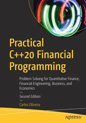 Programmazione finanziaria pratica in C++20: Problem Solving per la finanza quantitativa, l'ingegneria finanziaria, il commercio e l'economia - Practical C++20 Financial Programming: Problem Solving for Quantitative Finance, Financial Engineering, Business, and Economics