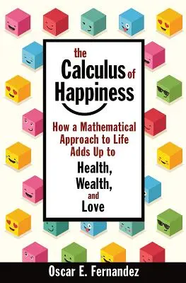 Il calcolo della felicità: Come un approccio matematico alla vita si traduce in salute, ricchezza e amore - The Calculus of Happiness: How a Mathematical Approach to Life Adds Up to Health, Wealth, and Love