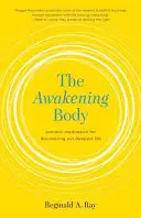 Il corpo che si risveglia: la meditazione somatica per scoprire la nostra vita più profonda - The Awakening Body: Somatic Meditation for Discovering Our Deepest Life