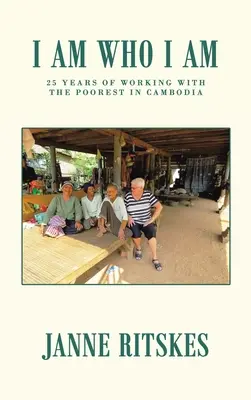 Io sono chi sono: il mio viaggio di 25 anni con i più poveri in Cambogia. - I Am Who I Am: My 25 Year Journey with the Poorest in Cambodia.