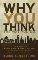 Perché la pensi così: La storia delle visioni del mondo occidentali da Roma a casa nostra - Why You Think the Way You Do: The Story of Western Worldviews from Rome to Home