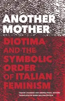 Un'altra madre: Diotima e l'ordine simbolico del femminismo italiano - Another Mother: Diotima and the Symbolic Order of Italian Feminism