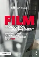 Gestione della produzione cinematografica: Come stanziare il budget, organizzare e girare con successo il vostro film - Film Production Management: How to Budget, Organize and Successfully Shoot Your Film