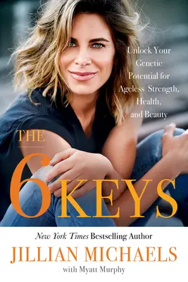 Le 6 chiavi: Sblocca il tuo potenziale genetico per una forza, una salute e una bellezza senza età - The 6 Keys: Unlock Your Genetic Potential for Ageless Strength, Health, and Beauty
