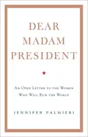 Cara signora Presidente - Una lettera aperta alle donne che guideranno il mondo - Dear Madam President - An Open Letter to the Women Who Will Run the World