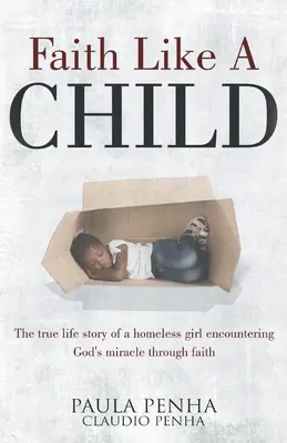 Fede come un bambino: La vera storia di una ragazza senza fissa dimora che incontra il miracolo di Dio attraverso la fede - Faith Like A Child: The true life story of a homeless girl encountering God's miracle through faith