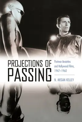 Proiezioni di passaggio: Ansie del dopoguerra e film di Hollywood, 1947-1960 - Projections of Passing: Postwar Anxieties and Hollywood Films, 1947-1960