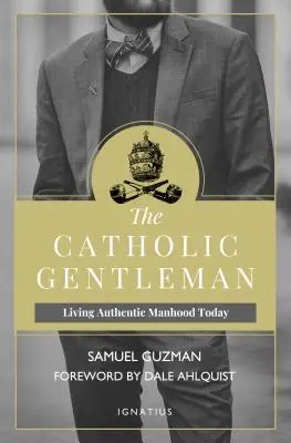Il gentiluomo cattolico: Vivere l'autentica virilità oggi - The Catholic Gentleman: Living Authentic Manhood Today