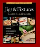 Guida illustrata completa di Taunton alle maschere e ai dispositivi di fissaggio - Taunton's Complete Illustrated Guide to Jigs & Fixtures