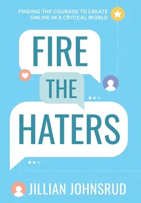 Licenziare gli odiatori: Trovare il coraggio di creare online in un mondo critico - Fire the Haters: Finding Courage to Create Online in a Critical World