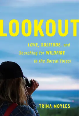 Vedetta: Amore, solitudine e ricerca di incendi nella foresta boreale - Lookout: Love, Solitude, and Searching for Wildfire in the Boreal Forest