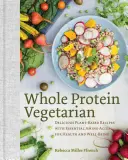 Proteine integrali vegetariane: Ricette deliziose a base vegetale con aminoacidi essenziali per la salute e il benessere - Whole Protein Vegetarian: Delicious Plant-Based Recipes with Essential Amino Acids for Health and Well-Being