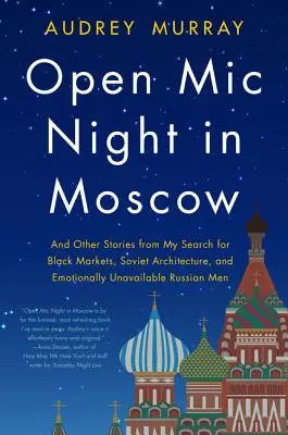 Open MIC Night in Moscow: E altre storie dalla mia ricerca di mercati neri, architettura sovietica e uomini russi emotivamente indisponibili - Open MIC Night in Moscow: And Other Stories from My Search for Black Markets, Soviet Architecture, and Emotionally Unavailable Russian Men