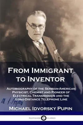 Dall'immigrato all'inventore: Autobiografia del fisico, chimico e pioniere serbo-americano della trasmissione elettrica e delle lunghe distanze. - From Immigrant to Inventor: Autobiography of the Serbian-American Physicist, Chemist and Pioneer of Electrical Transmission and the Long-Distance