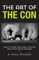 L'arte della truffa: come pensare come un vero truffatore ed evitare di essere truffati - The Art of the Con: How to Think Like a Real Hustler and Avoid Being Scammed