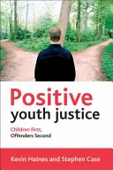 Giustizia giovanile positiva: Prima i bambini, poi i delinquenti - Positive Youth Justice: Children First, Offenders Second