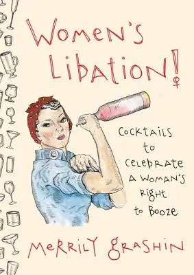 Libagioni di donne! Cocktail per celebrare il diritto delle donne all'alcool - Women's Libation!: Cocktails to Celebrate a Woman's Right to Booze