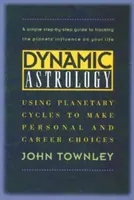 Astrologia dinamica: Usare i cicli planetari per fare scelte personali e di carriera - Dynamic Astrology: Using Planetary Cycles to Make Personal and Career Choices