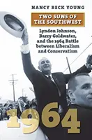 Due soli del sud-ovest: Lyndon Johnson, Barry Goldwater e la battaglia del 1964 tra liberalismo e conservatorismo - Two Suns of the Southwest: Lyndon Johnson, Barry Goldwater, and the 1964 Battle Between Liberalism and Conservatism