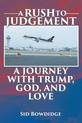 Una corsa al giudizio: Un viaggio con Trump, Dio e l'amore - A Rush to Judgement: A Journey with Trump, God, and Love