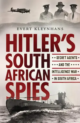 Le spie sudafricane di Hitler: Agenti segreti e guerra di intelligence in Sudafrica - Hitler's South African Spies: Secret Agents and the Intelligence War in South Africa