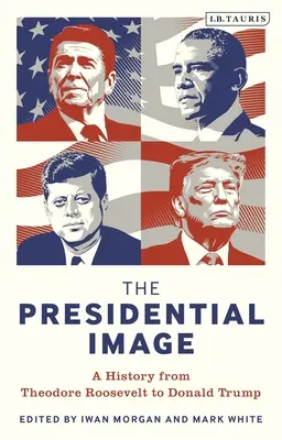 L'immagine presidenziale: Una storia da Theodore Roosevelt a Donald Trump - The Presidential Image: A History from Theodore Roosevelt to Donald Trump