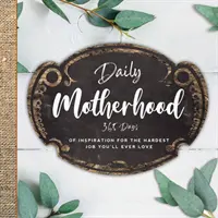 Maternità quotidiana: 365 giorni di ispirazione per il lavoro più difficile che si possa amare - Daily Motherhood: 365 Days of Inspiration for the Hardest Job You'll Ever Love
