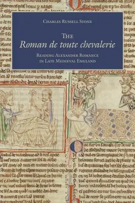 Il Roman de Toute Chevalerie: Leggere Alexander Romance nell'Inghilterra del tardo Medioevo - The Roman de Toute Chevalerie: Reading Alexander Romance in Late Medieval England