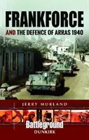 Frankforce e la difesa di Arras 1940 - Frankforce and the Defence of Arras 1940