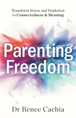 Genitori in libertà: Trasformare lo stress e l'esaurimento in connessione e significato - Parenting Freedom: Transform Stress and Depletion to Connectedness & Meaning